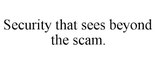 SECURITY THAT SEES BEYOND THE SCAM.