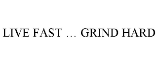 LIVE FAST ... GRIND HARD