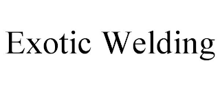 EXOTIC WELDING