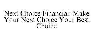 NEXT CHOICE FINANCIAL: MAKE YOUR NEXT CHOICE YOUR BEST CHOICE