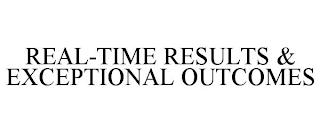 REAL-TIME RESULTS & EXCEPTIONAL OUTCOMES