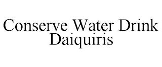 CONSERVE WATER DRINK DAIQUIRIS