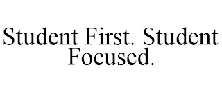 STUDENT FIRST. STUDENT FOCUSED.