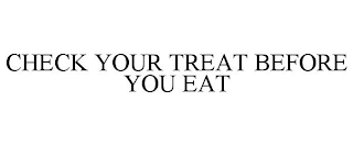 CHECK YOUR TREAT BEFORE YOU EAT