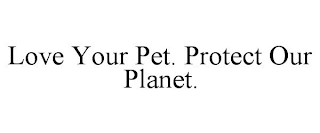 LOVE YOUR PET. PROTECT OUR PLANET.