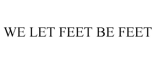 WE LET FEET BE FEET