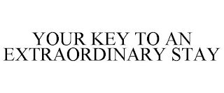 YOUR KEY TO AN EXTRAORDINARY STAY