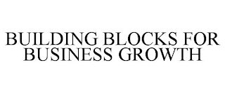 BUILDING BLOCKS FOR BUSINESS GROWTH