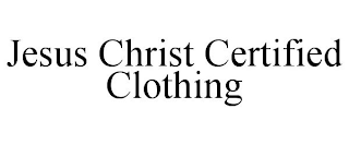 JESUS CHRIST CERTIFIED CLOTHING