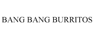 BANG BANG BURRITOS