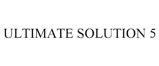 ULTIMATE SOLUTION 5