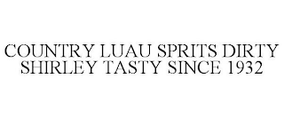 COUNTRY LUAU SPRITS DIRTY SHIRLEY TASTY SINCE 1932