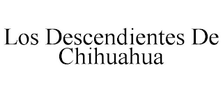 LOS DESCENDIENTES DE CHIHUAHUA