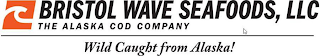 BRISTOL WAVE SEAFOODS, LLC THE ALASKA COD COMPANY WILD CAUGHT FROM ALASKA!