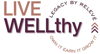 LIVE WELLTHY LEGACY BY RELEVÉ OWN IT EARN IT GROW IT