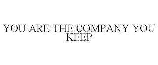 YOU ARE THE COMPANY YOU KEEP