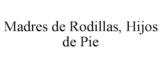 MADRES DE RODILLAS, HIJOS DE PIE