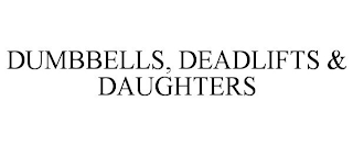 DUMBBELLS, DEADLIFTS & DAUGHTERS