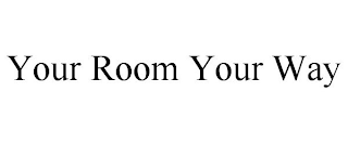 YOUR ROOM YOUR WAY