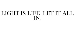 LIGHT IS LIFE. LET IT ALL IN.