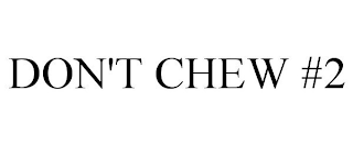 DON'T CHEW #2