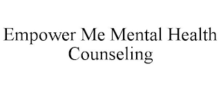 EMPOWER ME MENTAL HEALTH COUNSELING