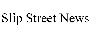 SLIP STREET NEWS