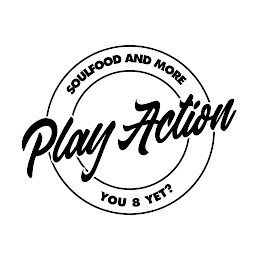 PLAY ACTION SOULFOOD AND MORE YOU 8 YET?