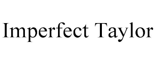IMPERFECT TAYLOR