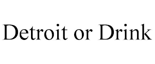 DETROIT OR DRINK