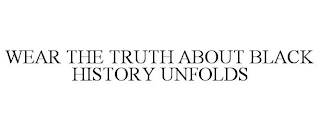 WEAR THE TRUTH ABOUT BLACK HISTORY UNFOLDS