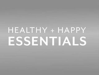 HEALTHY + HAPPY ESSENTIALS