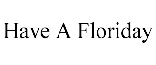HAVE A FLORIDAY