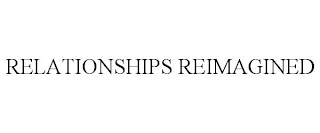 RELATIONSHIPS REIMAGINED