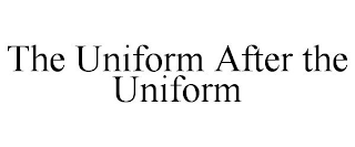 THE UNIFORM AFTER THE UNIFORM