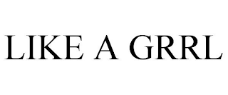 LIKE A GRRL