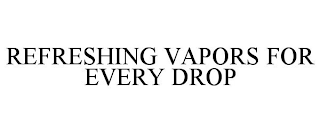 REFRESHING VAPORS FOR EVERY DROP