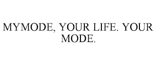 MYMODE, YOUR LIFE. YOUR MODE.