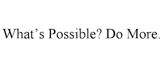 WHAT'S POSSIBLE? DO MORE.