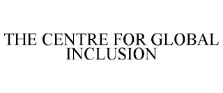 THE CENTRE FOR GLOBAL INCLUSION