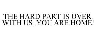 THE HARD PART IS OVER. WITH US, YOU ARE HOME!