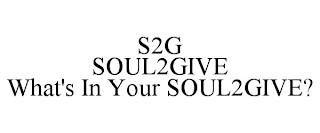 S2G SOUL2GIVE WHAT'S IN YOUR SOUL2GIVE?