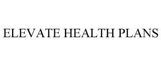 ELEVATE HEALTH PLANS