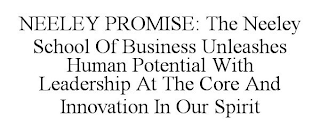 NEELEY PROMISE: THE NEELEY SCHOOL OF BUSINESS UNLEASHES HUMAN POTENTIAL WITH LEADERSHIP AT THE CORE AND INNOVATION IN OUR SPIRIT