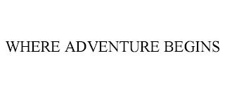 WHERE ADVENTURE BEGINS