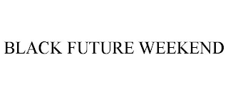 BLACK FUTURE WEEKEND