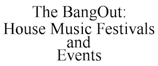 THE BANGOUT: HOUSE MUSIC FESTIVALS AND EVENTS