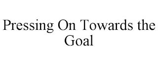 PRESSING ON TOWARDS THE GOAL