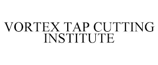 VORTEX TAP CUTTING INSTITUTE