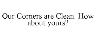 OUR CORNERS ARE CLEAN. HOW ABOUT YOURS?